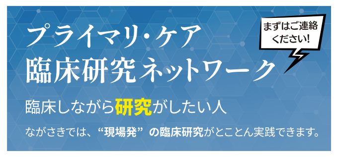 プライマリ・ケア臨床研究ネットワーク　臨床しながら研究がしたい人　ながさきでは、“現場発”の臨床研究がとことん実践できます。